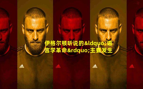 伊格尔顿听说的“语言学革命”主要发生在(　　　)
